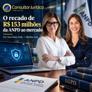 Conjur: O recado de R$ 153 milhões da ANPD ao mercado, por Ana Paula Ávila e Martha Leal